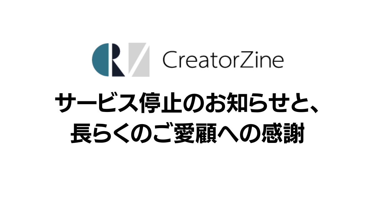［CreatorZine］サービス停止のお知らせと、長らくのご愛顧への感謝
